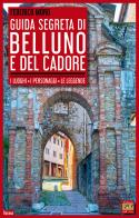 Guida segreta di Belluno e del Cadore di Federico Moro edito da Edizioni della Sera