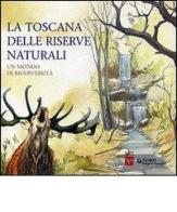 La Toscana delle riserve naturali. Un mondo di biodiversità di Silvia Ricci edito da Giunti Editore