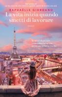 La vita inizia quando smetti di lavorare di Raphaëlle Giordano edito da Garzanti