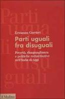 Parti uguali fra disuguali. Povertà, disuguaglianza e politiche redistributive nell'Italia di oggi di Ermanno Gorrieri edito da Il Mulino