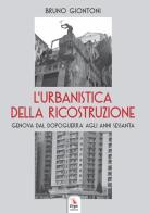 L' urbanistica della ricostruzione. Genova dal dopoguerra agli anni Sessanta di Bruno Giontoni edito da ERGA