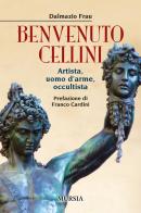 Benvenuto Cellini. Artista, uomo d'arme, occultista di Dalmazio Frau edito da Ugo Mursia Editore