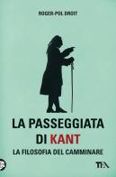 La passeggiata di Kant. La filosofia del camminare di Roger-Pol Droit edito da TEA