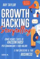 Growth hacking storytelling. Come usare l'arte di raccontarsi per comunicare i tuoi valori e far crescere il tuo business di Ray Taylor edito da Ledizioni