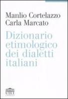 Dizionario etimologico dei dialetti italiani di Manlio Cortelazzo, Carla Marcato edito da UTET Università