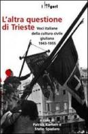 L' altra questione di Trieste. Voci italiane della cultura civile giuliana 1943-1955 edito da LEG Edizioni