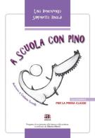 A scuola con Pino. Per la 1ª classe elementare di Lina Bencivenga, Simonetta Rinaldi edito da Anicia (Roma)