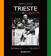Trieste. Sogni & canestri. 40 anni di storie di basket di Roberto Degrassi edito da Luglio (Trieste)