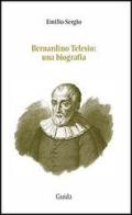 Bernardino Telesio. Una biografia di Emilio Sergio edito da Guida
