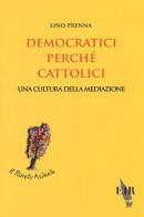 Democratici perché cattolici. Una cultura della mediazione di Lino Prenna edito da Eir