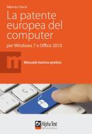 La patente europea del computer per Windows 7 e Office 2010 di Alberto Clerici edito da Alpha Test