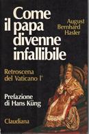 Come il papa divenne infallibile. Retroscena del Concilio Vaticano I (1870) di August B. Hasler edito da Claudiana