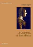 Isabella d'Aragona. La Duchessa di Bari a Pavia di Renato Russo edito da ABE