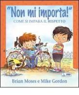 Non mi importa! Come si impara il rispetto. Per la Scuola elementare di Brian Moses edito da Editrice Elledici