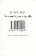Pensare la pornografia. Tutti la consumano, nessuno sa cos'è di Ruwen Ogien edito da Isbn Edizioni