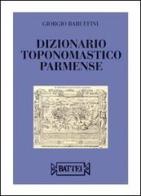 Dizionario toponomastico parmense di Giorgio Baruffini edito da Battei