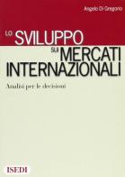 Lo sviluppo sui mercati internazionali. Analisi per le decisioni di Angelo Di Gregorio edito da ISEDI