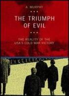 The triumph of evil. The reality of the Usa cold war victory di Austin Murphy edito da EPAP