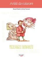 Michelangelo Buonarroti. Artisti da colorare di Bruna Poetini, Silvia Franzoni edito da Biblioteca dei Leoni