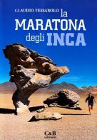 La maratona degli Inca. L'avventura di Tom Perry, primo uomo a correre a piedi nudi su sale, sabbia, sassi sui deserti di Cile e Bolivia di Claudio Tessarolo edito da C&B