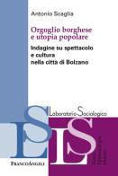 Orgoglio borghese e utopia popolare. Indagine su spettacolo e cultura nella città di Bolzano di Antonio Scaglia edito da Franco Angeli