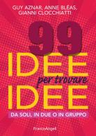 99 idee per trovare idee. Da soli, in due o in gruppo di Guy Aznar, Anne Bléas, Gianni Clocchiatti edito da Franco Angeli