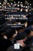 Lo stress del lavoro in polizia. Valutazione e strategie di contenimento di Francesca Battagli, Graziano Lori edito da ilmiolibro self publishing