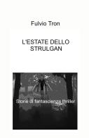 L' estate dello Strulgan di Fulvio Tron edito da ilmiolibro self publishing