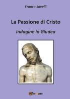 La passione di Cristo. Indagine in Giudea di Francesco Savelli edito da Youcanprint