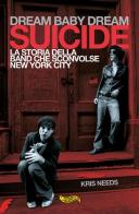 Dream baby dream. «Suicide». La storia della band che sconvolse New York City di Kris Needs edito da Goodfellas