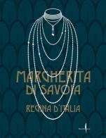 Margherita di Savoia regina d'Italia. Ediz. illustrata di Maria Paola Ruffino edito da Marsilio Arte