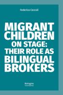 Migrant children on stage: their role as bilingual brokers di Federica Ceccoli edito da Bologna University Press
