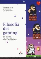 Filosofia del gaming. Da Talete alla PlayStation di Tommaso Ariemma edito da Tlon