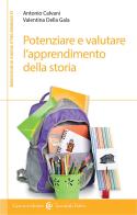 Potenziare e valutare l'apprendimento della storia. Percorsi per la scuola primaria di Antonio Calvani, Valentina Della Gala edito da Carocci