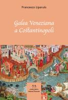 Galea Veneziana a Costantinopoli di Francesco Liparulo edito da Edizioni Momenti-Ribera