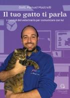 Il tuo gatto ti parla. I consigli del veterinario per comunicare con lui di Manuel Mastrelli edito da Giacovelli Editore