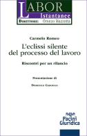 L'eclissi silente del processo del lavoro. Riscontri per un rilancio di Carmelo Romeo edito da Pacini Giuridica