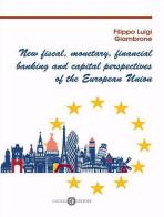 New fiscal, monetary, financial banking and capital perspectives of the European Union di Filippo Luigi Giambrone edito da Cacucci