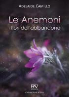 Le anemoni. I fiori dell'abbandono di Adelaide Camillo edito da Pav Edizioni