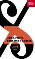 Soggetto e oggetti di Luis J. Prieto edito da Luca Sossella Editore