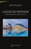 Il suicidio del professore. Le indagini parallele di Moreno Roccati di Alfredo Buttafarro edito da La Feluca