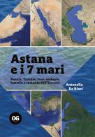 Astana e i 7 mari. Russia, Turchia, Iran: orologio, bussola e sestante dell'Eurasia di Antonella De Biasi edito da OGzero