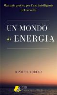 Un mondo di energia. Manuale pratico per l'uso intelligente del cervello. Ediz. integrale di De Torino Rino edito da Pragma Society Books