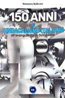 150 anni di sindacalismo italiano. All'avanguardia in occidente di Nazzareno Mollicone edito da Sindacali