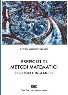 Esercizi di metodi matematici per fisici e ingegneri di Pietro Antonio Grassi edito da CEA