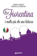 La Fiorentina è molto più che una bistecca di Mario Lancisi, Marcello Mancini edito da Giunti Editore