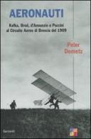 Aeronauti. Kafka, Brod, d'Annunzio e Puccini al Circuito Aereo di Brescia del 1909 di Peter Demetz edito da Garzanti Libri