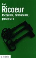 Ricordare, dimenticare, perdonare. L'enigma del passato di Paul Ricoeur edito da Il Mulino