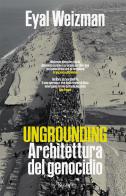 Ungrounding. Architettura del genocidio di Eyal Weizman edito da Rizzoli