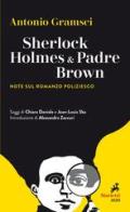 Sherlock Holmes & Padre Brown. Note sul romanzo poliziesco di Antonio Gramsci edito da Marietti 1820